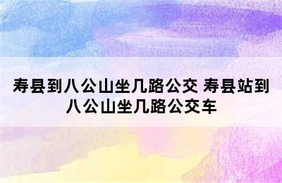 寿县到八公山坐几路公交 寿县站到八公山坐几路公交车